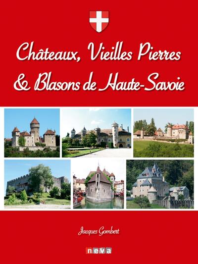 Châteaux, vieilles pierres et blasons de Haute-Savoie - Jacques Gombert