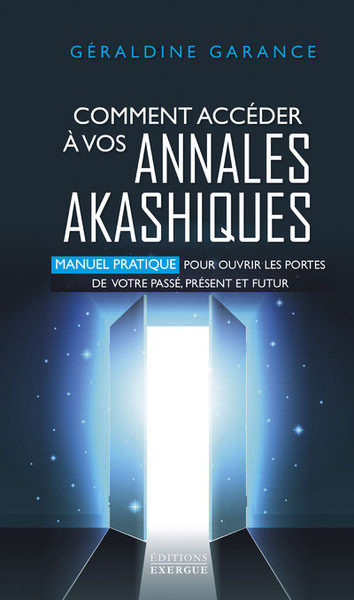 Comment accéder à vos annales akashiques - Manuel pratique pour ouvrir les portes de votre passé, présent et futur