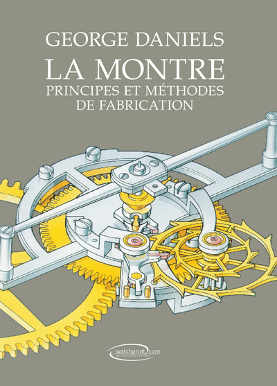 La Montre - Principes Et Méthodes De Fabrication, Principes Et Méthodes De Fabrication