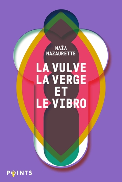 La Vulve, la Verge et le Vibro - Maïa Mazaurette