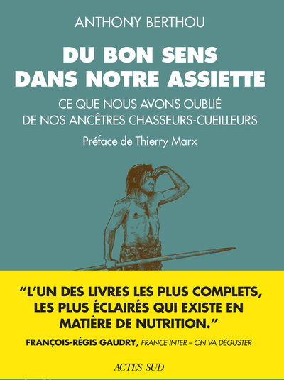 Du Bon Sens Dans Notre Assiette, Ce Que Nous Avons Oublié De Nos Ancêtres Chasseurs-Cueilleurs