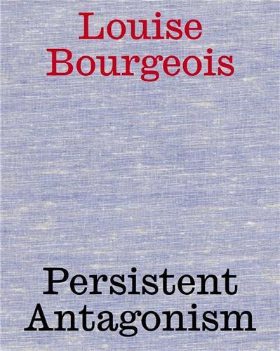 Louise Bourgeois Persistent Antagonism /anglais