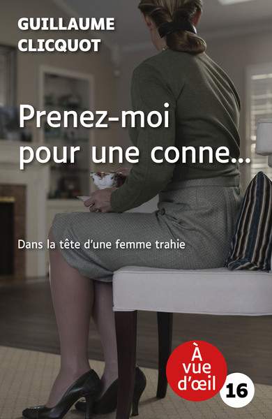 Prenez-moi pour une conne... Dans la tête d’une femme trahie