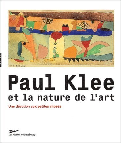 Paul Klee Et La Nature De L'Art Une Devotion Aux Petites Cho