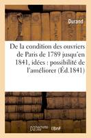 De la condition des ouvriers de Paris, de 1789 jusqu'en 1841, avec quelques idées