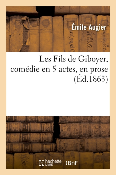 Les Fils de Giboyer, comédie en 5 actes, en prose - Émile Augier