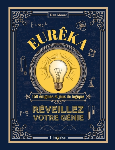 Eurêka!. Réveillez Votre Génie. 150 Énigmes Et Jeux De Logique, Réveillez Votre Génie. 150 Énigmes Et Jeux De Logique