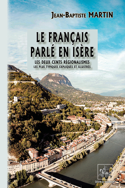 Le Français Parlé En Isère, Les Deux Cents Régionalismes Les Plus Typiques, Expliqués & Illustrés