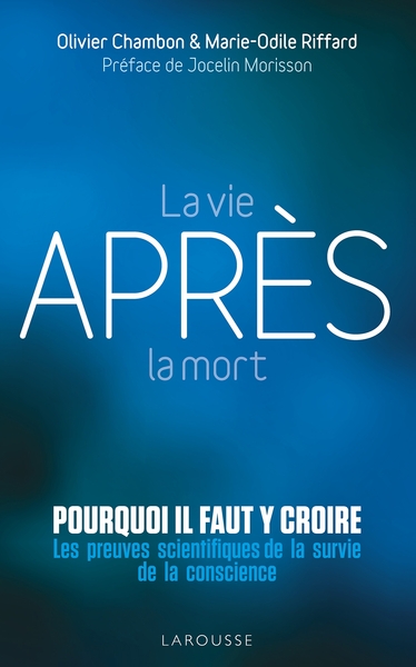 La Vie Après La Mort : Pourquoi Il Faut Y Croire, Les Preuves Scientifiques Pour La Survie De La Conscience - Marie-Odile Riffard, Olivier Chambon