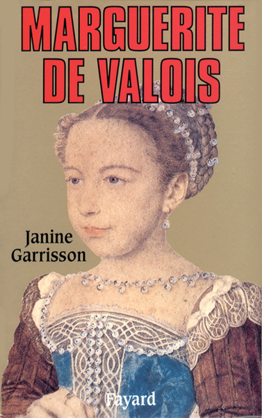 Marguerite de Valois - Janine Garrisson