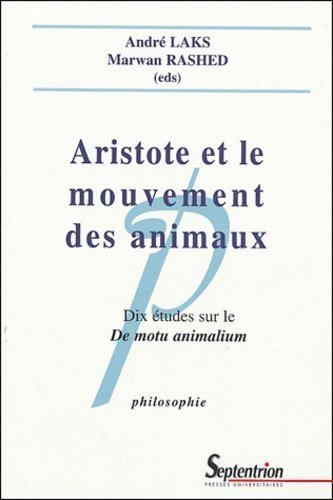 Aristote et le mouvement des animaux. Dix études sur le De motu animalium - André Laks,Marwan Rashed