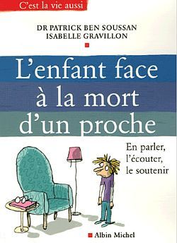 L'Enfant Face À La Mort D'Un Proche, En Parler, L'Écouter, Le Soutenir - Docteur Patrick Ben Soussan, Isabelle Gravillon