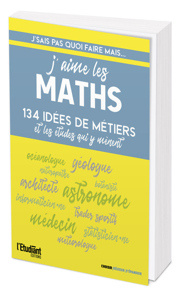 J'Sais Pas Quoi Faire... Mais J'Aime Les Maths, 134 Idées De Métiers Et Les Études Qui Y Mènent