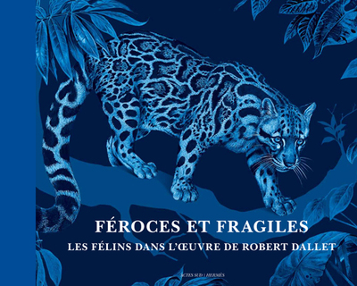 Féroces et Fragiles, les félins dans l'oeuvre de Robert Dallet 