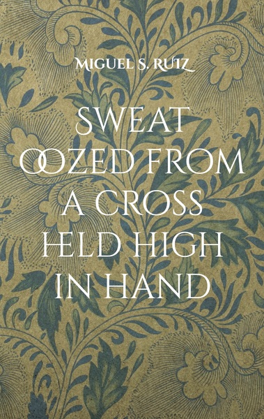 Sweat oozed from a cross held high in hand - Miguel Ruiz