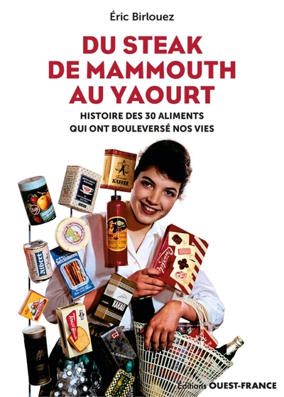 Du steak de mammouth au yaourt : 30 nourritures qui ont bouleversé nos - Eric Birlouez