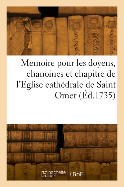 Memoire Pour Les Doyens, Chanoines Et Chapitre De L'Eglise Cathédrale De Saint Omer