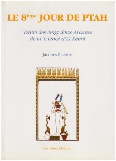 Le 8e Jour de Ptah - Traité des vingt deux Arcanes de la Science d'Al Kemit