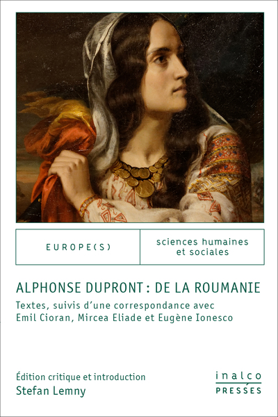 Alphonse Dupront : De La Roumanie, Textes Suivis D'Une Correspondance Avec Emil Cioran, Eugène Ionesco Et Mircea Eliade