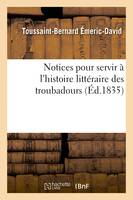 Notices pour servir à l'histoire littéraire des troubadours