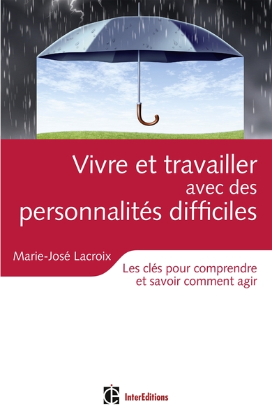 Vivre Et Travailler Avec Des Personnalités Difficiles - Les Clés Pour Comprendre Et Savoir Comment A, Les Clés Pour Comprendre Et Savoir Comment Agir