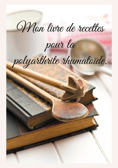 Mon livre de recettes pour la polyarthrite rhumatoïde.