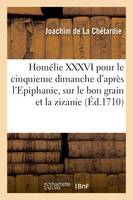 Homélie XXXVI pour le cinquieme dimanche d'après l'Epiphanie, sur le bon grain et la zizanie