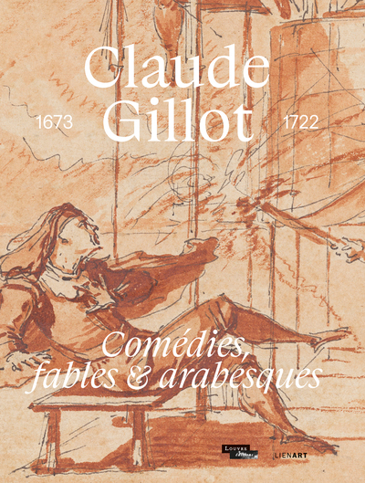 Claude Gillot. Comédies, fables et arabesques - Xavier Salmon, Hélène Meyer, Jennifer Tonkovitch