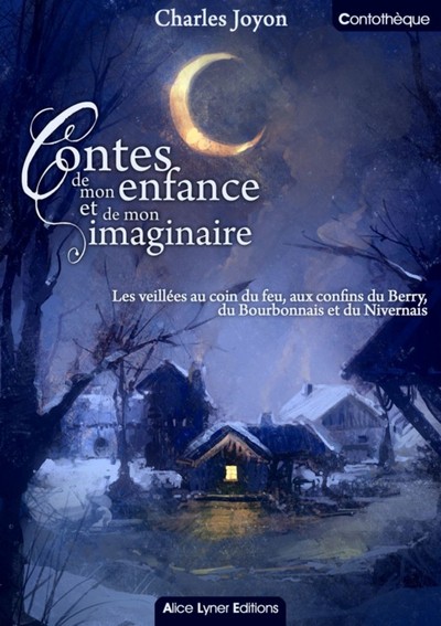 Contes De Mon Enfance Et De Mon Imaginaire, Les Veillées Au Coin Du Feux, Aux Confins Du Berry, Du Bourbonnais Et Du Nivernais