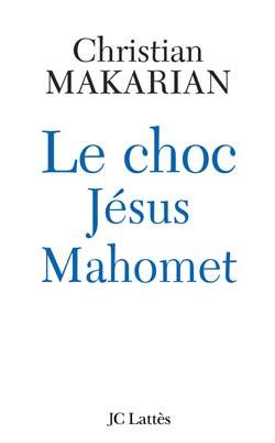 Le choc Jésus - Mahomet - Christian Makarian