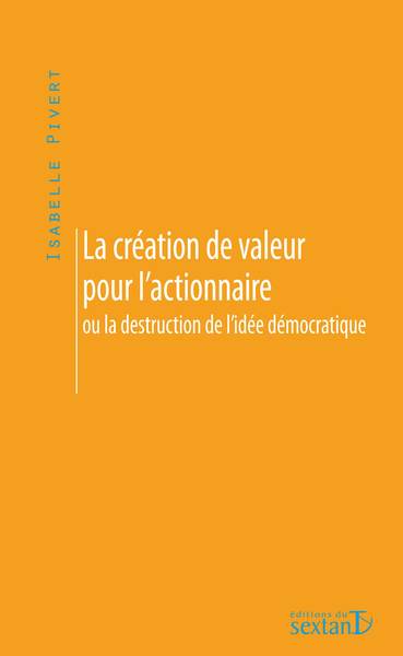Création De Valeur Pour L'Actionnaire (La), Ou La Destruction De L'Idée Démocratique