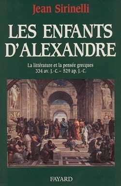 Les Enfants D'Alexandre, La Littérature Et La Pensée Grecques 334 Av. J.-C. - 519 Ap. J.-C.