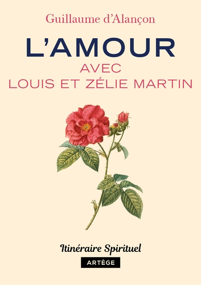 L'amour avec Louis et Zélie Martin - Guillaume d'Alançon