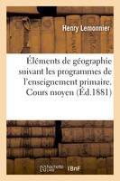 Éléments de géographie : rédigés suivant les programmes de l'enseignement primaire. Cours moyen