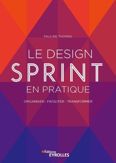 Le Design Sprint En Pratique, Organiser, Faciliter, Transformer - Pauline Thomas