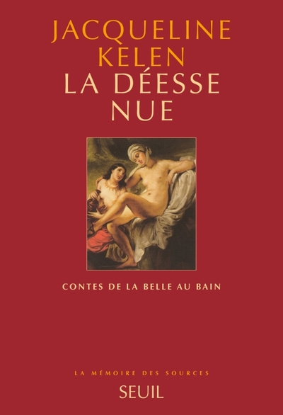 La Déesse nue. Contes de la Belle au bain - Jacqueline Kelen