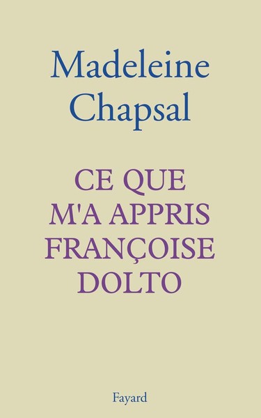 Ce que m'a appris Françoise Dolto - Madeleine Chapsal