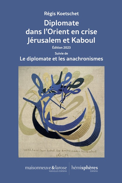 Diplomate dans l’Orient en crise Jérusalem et Kaboul - Régis KOETSCHET