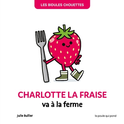 Les bidules chouettes. Charlotte la fraise va à la ferme - Julie Bullier