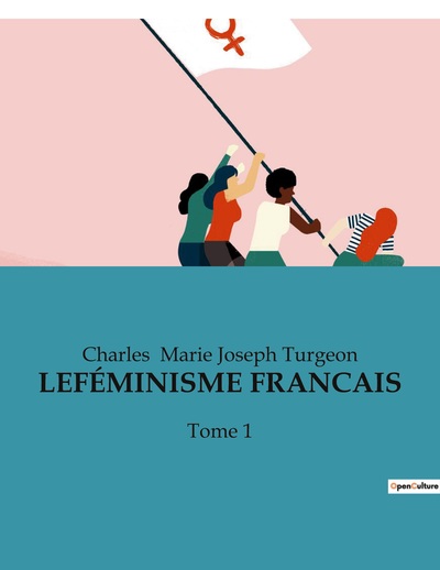 LE FÉMINISME FRANCAIS - Volume 1