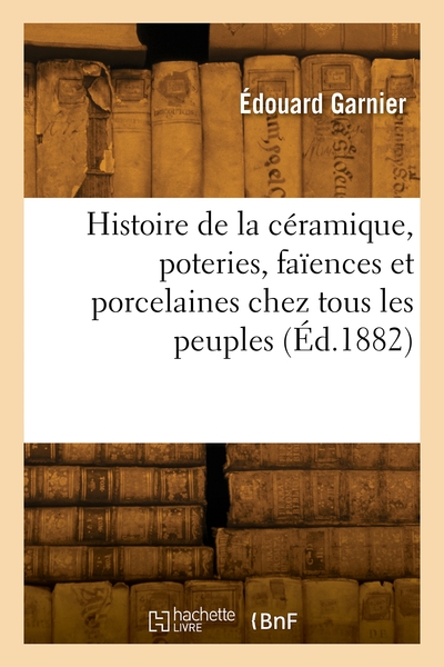 Histoire de la céramique, poteries, faïences et porcelaines chez tous les peuples - Jules Garnier