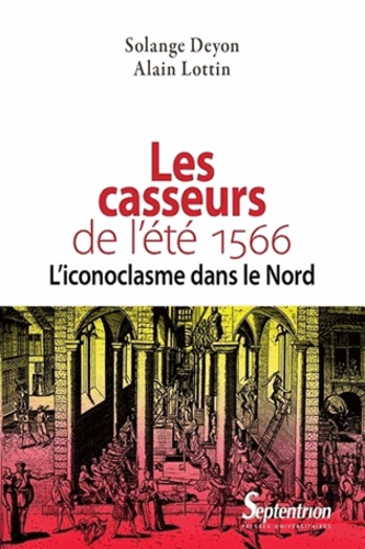 Les casseurs de l'été 1566. L'iconoclasme dans le Nord