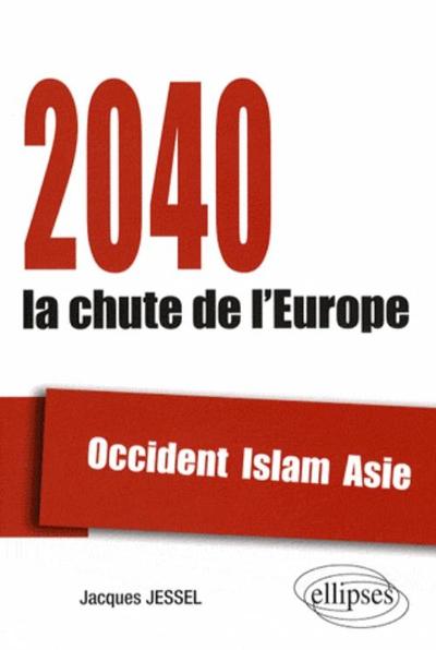 2040, La Chute De L'Europe. Occident, Islam, Asie, Occident, Islam, Asie