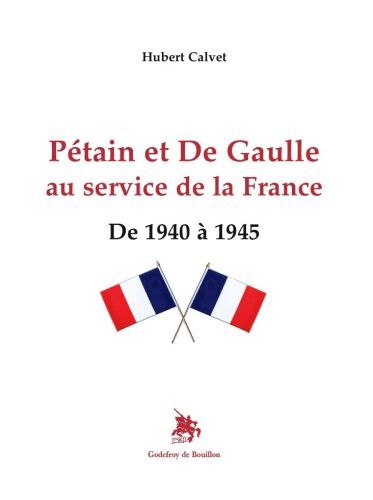 Pétain Et De Gaulle Au Service De La France, De 1940 À 1945 - Hubert Calvet