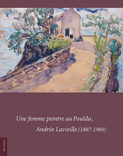 Une femme peintre au Pouldu, Andrée Lavieille, 1887-1960 - [catalogue de l'exposition, galerie municipale de Cohars-Carnoët, La Longère, 7 avril-8 mai 2012] - Cambon, Françoise / Cambon, Henri