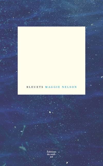 Feuilleton non fiction Bleuets - Maggie Nelson