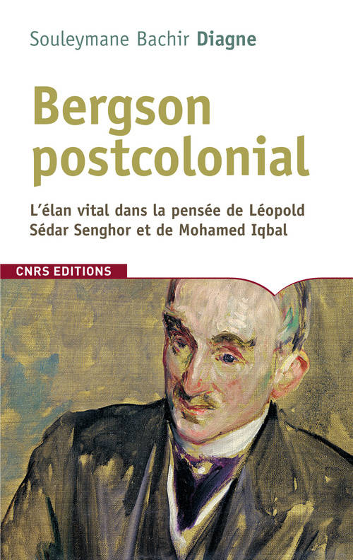 Bergson postcolonial. L'élan vital dans la pensée - Souleymane Bachir Diagne