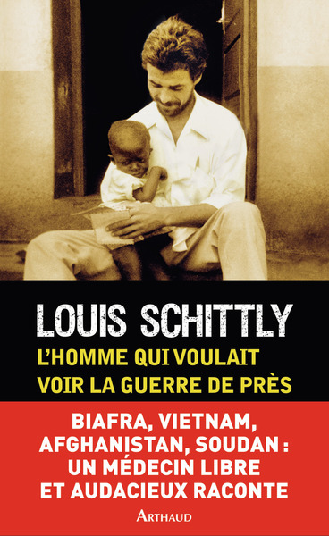 L'Homme Qui Voulait Voir La Guerre De Près, Médecin Au Biafra, Vietnam, Afghanistan, Sud-Soudan