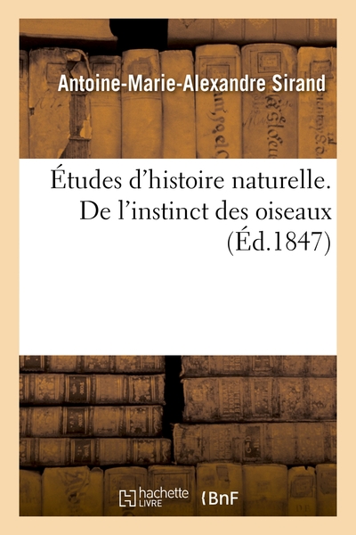 Études d'histoire naturelle ou Essai sur l'instinct des plantes et des animaux - Antoine-Marie-Alexandre Sirand