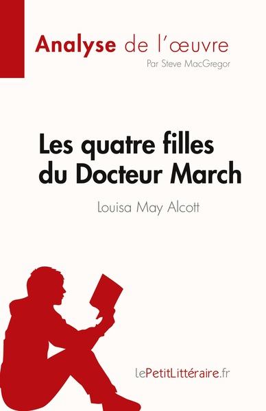 Les Quatre Filles Du Docteur March De Louisa May Alcott (Analyse De L'Oeuvre), Résumé Complet Et Analyse Détaillée De L'Oeuvre - Steve Macgregor